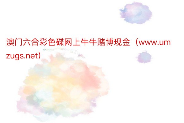 澳门六合彩色碟网上牛牛赌博现金（www.umzugs.net）