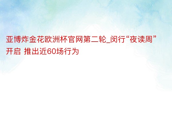 亚博炸金花欧洲杯官网第二轮_闵行“夜读周”开启 推出近60场行为